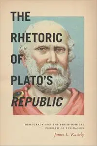 The Rhetoric of Plato's Republic: Democracy and the Philosophical Problem of Persuasion