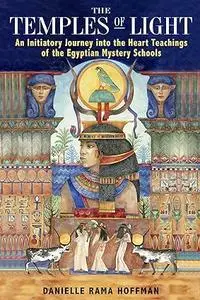 The Temples of Light: An Initiatory Journey into the Heart Teachings of the Egyptian Mystery Schools