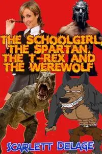 «The Schoolgirl, The Spartan, The T-rex And The Werewolf» by Scarlett Delage