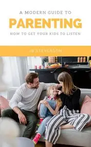 «A Modern Guide To Parenting» by JB Stevenson