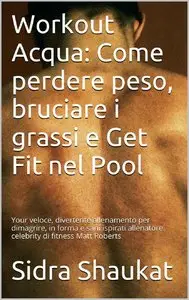 Sidra Shaukat – Workout Acqua: Come perdere peso, bruciare i grassi e Get Fit nel Pool