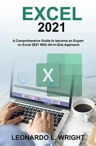 Excel 2021: A Comprehensive Guide to become an Expert on Excel 2021 With All-in-One Approach