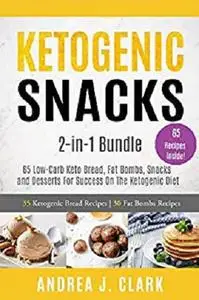 Ketogenic Snacks: 2-in-1 Bundle: 65 Low-Carb Keto Bread, Fat Bombs, Snacks and Desserts For Success On The Ketogenic Diet