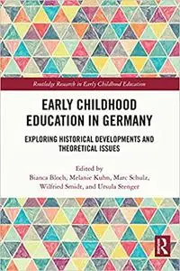 Early Childhood Education in Germany: Exploring Historical Developments and Theoretical Issues (Routledge Research in Early Chi