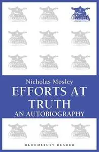 «Efforts at Truth: An Autobiography» by Nicholas Mosley