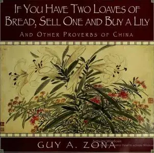 If You Have Two Loaves of Bread, Sell One and Buy a Lily: And Other Proverbs of China