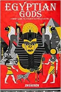 Egyptian Gods: A Brief Guide to Ancient Egyptian Deities (Easy History)
