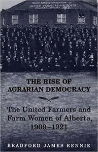 The Rise of Agrarian Democracy: The United Farmers and Farm Women of Alberta, 1909-1921
