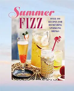 Summer Fizz: Over 100 recipes for refreshing sparkling drinks