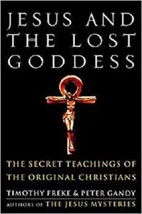 Jesus and the Lost Goddess: The Secret Teachings of the Original Christians [Repost]