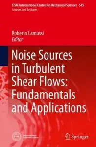 Noise Sources in Turbulent Shear Flows: Fundamentals and Applications [Repost]