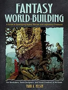 Fantasy World-Building: A Guide to Developing Mythic Worlds and Legendary Creatures