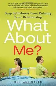 What about Me?: Stop Selfishness from Ruining Your Relationship [Kindle Edition]