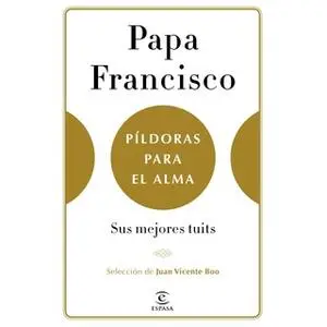 «Píldoras para el alma» by Papa Francisco,Juan Vicente Boo