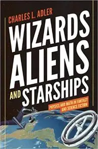 Wizards, Aliens, and Starships: Physics and Math in Fantasy and Science Fiction