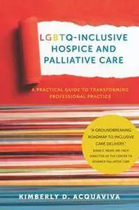 LGBTQ-Inclusive Hospice and Palliative Care : A Practical Guide to Transforming Professional Practice