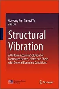 Structural Vibration: A Uniform Accurate Solution for Laminated Beams, Plates and Shells with General Boundary... (repost)