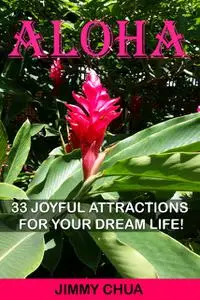 «Aloha – 33 Joyful Attractions for your Dream Life» by Jimmy Chua