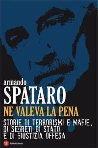 Armando Spataro - Ne valeva la pena. Storie di terrorismi e mafie, di segreti di Stato e di giustizia offesa (2011)