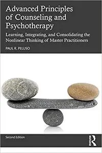 Advanced Principles of Counseling and Psychotherapy: Learning, Integrating, and Consolidating the Nonlinear Thinking of  Ed 2