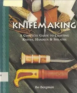 Knifemaking: A Complete Guide to Crafting Knives, Handles & Sheaths