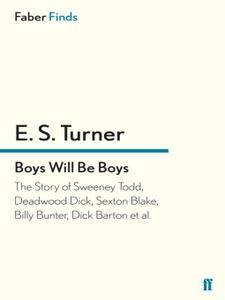 Boys Will Be Boys: The Story of Sweeney Todd, Deadwood Dick, Sexton Blake, Billy Bunter, Dick Barton et al. (Faber Finds)