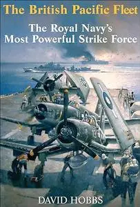 The British Pacific Fleet: The Royal Navy's Most Powerful Strike Force (Repost)