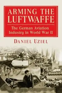 Arming the Luftwaffe: The German Aviation Industry in World War II (repost)