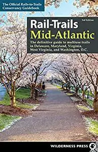 Rail-Trails Mid-Atlantic: The Definitive Guide to Multiuse Trails in Delaware, Maryland, Virginia, Washington, D.C., 3rd Editio