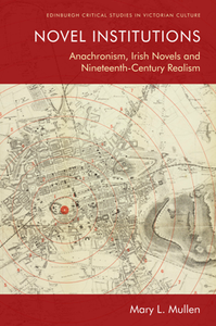 Novel Institutions : Anachronism, Irish Novels and Nineteenth-century Realism