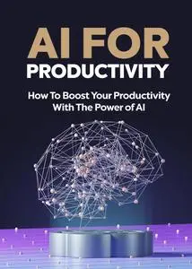 AI for Productivity - How to Boost Your Productivity with the Power of AI