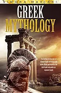 GREEK MYTHOLOGY: Fascinating Timeless Tales of Whimsical Gods and Memorable Battles.