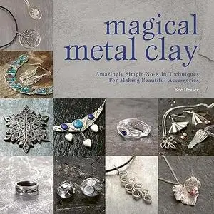 Magical Metal Clay: Amazingly Simple No-Kiln Techniques for Making Beautiful Accessories (Repost)
