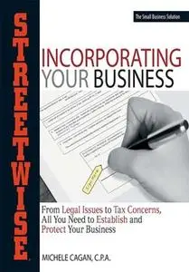 «Streetwise Incorporating Your Business: From Legal Issues to Tax Concerns, All You Need to Establish and Protect Your B