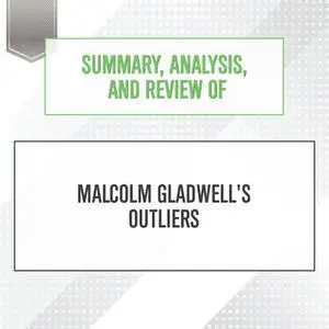 «Summary, Analysis, and Review of Malcolm Gladwell's Outliers» by Start Publishing Notes