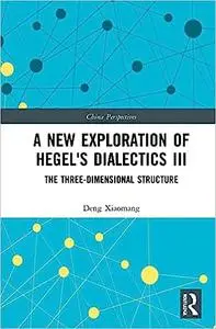 A New Exploration of Hegel's Dialectics III: The Three-Dimensional Structure