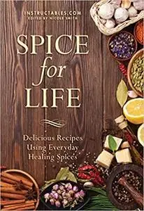 Spice for Life: Delicious Recipes Using Everyday Healing Spices