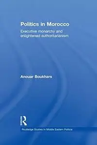 Politics in Morocco: Executive Monarchy and Enlightened Authoritarianism