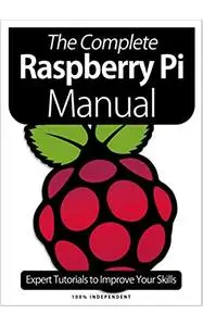 The Complete Raspberry Pi Manual Magazine: 8th Edition: Experts Tutorials