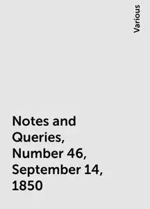 «Notes and Queries, Number 46, September 14, 1850» by Various