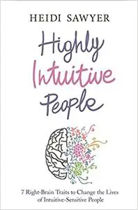 Highly Intuitive People: 7 Right-Brain Traits to Change the Lives of Intuitive-Sensitive People