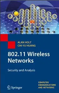 802.11 Wireless Networks: Security and Analysis (Computer Communications and Networks) by Alan Holt and Chi-Yu Huang (Repost)