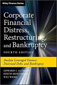 Corporate Financial Distress, Restructuring, and Bankruptcy: Analyze Leveraged Finance, Distressed Debt, and Bankruptcy, 4th ed