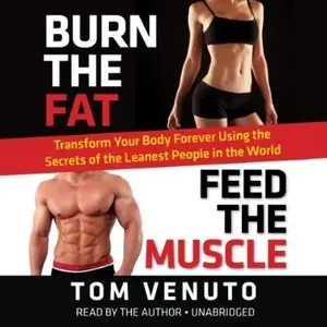 Burn the Fat, Feed the Muscle: Transform Your Body Forever Using the Secrets of the Leanest People in the World (Audiobook)