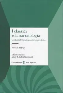 Irene J. De Jong - I classici e la narratologia. Guida alla lettura degli autori greci e latini (2017)