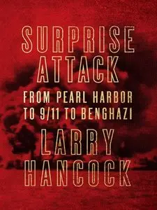 Surprise Attack: From Pearl Harbor to 9/11 to Benghazi