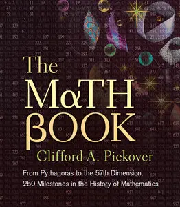 The Math Book: From Pythagoras to the 57th Dimension, 250 Milestones in the History of Mathematics (repost)