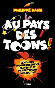 Philippe Dana, "Au pays des toons ! : L'enquête rigoureusement farfelue et parfaitement subjective"