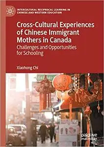 Cross-Cultural Experiences of Chinese Immigrant Mothers in Canada: Challenges and Opportunities for Schooling