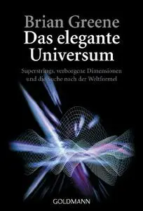 Das elegante Universum. Superstrings, verborgene Dimensionen und die Suche nach der Weltformel